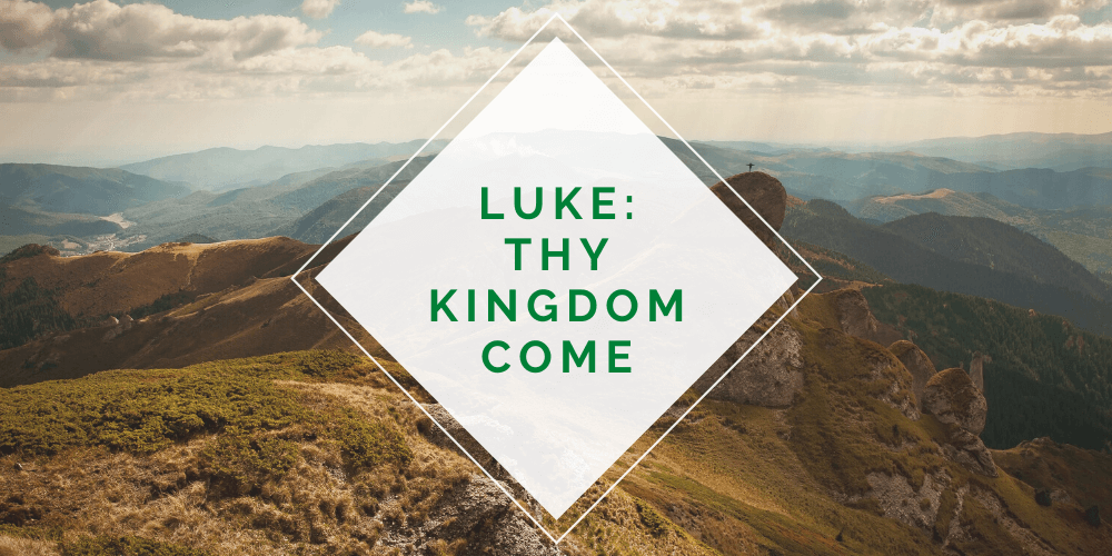 Luke: Thy Kingdom Come